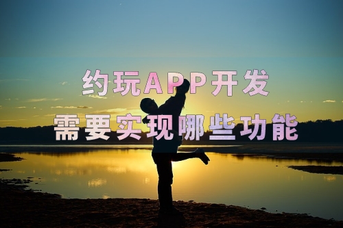 約玩APP開發需要實現哪些功能(圖2)